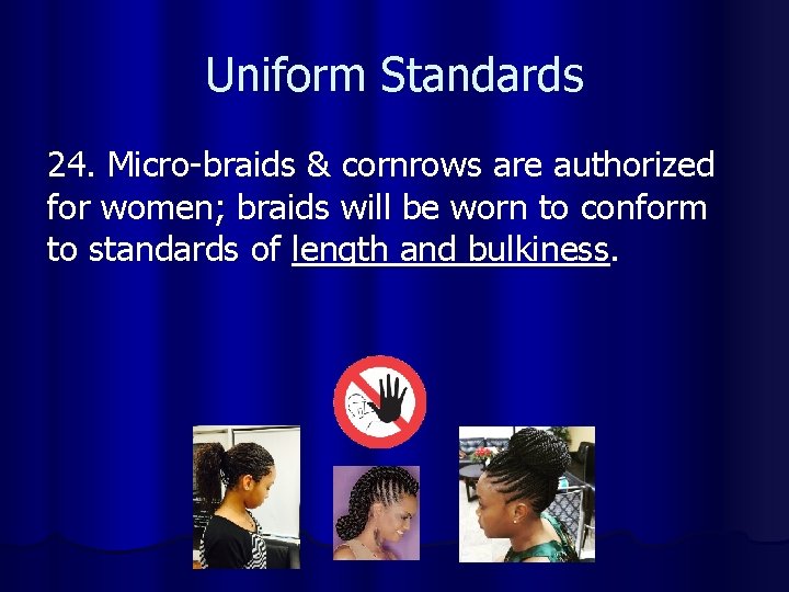 Uniform Standards 24. Micro-braids & cornrows are authorized for women; braids will be worn