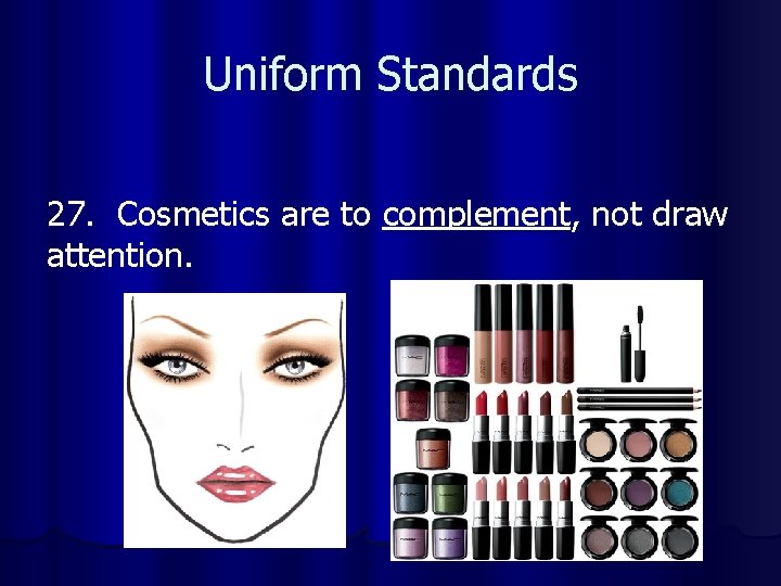 Uniform Standards 27. Cosmetics are to complement, not draw attention. 