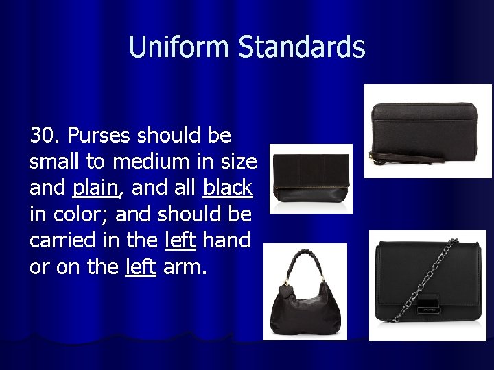 Uniform Standards 30. Purses should be small to medium in size and plain, and