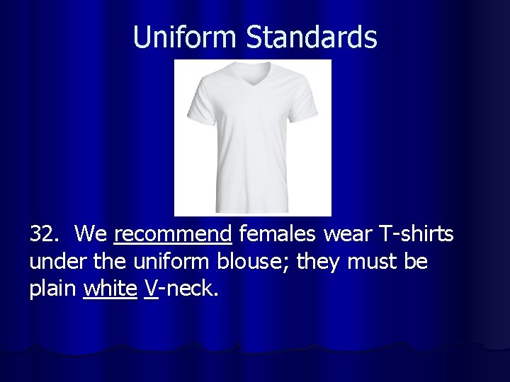 Uniform Standards 32. We recommend females wear T-shirts under the uniform blouse; they must