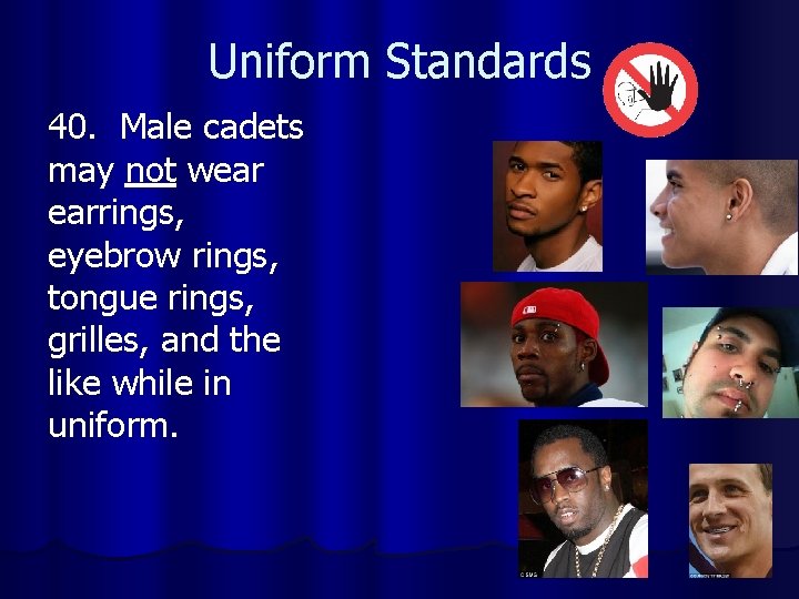 Uniform Standards 40. Male cadets may not wear earrings, eyebrow rings, tongue rings, grilles,