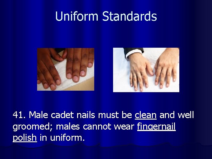 Uniform Standards 41. Male cadet nails must be clean and well groomed; males cannot