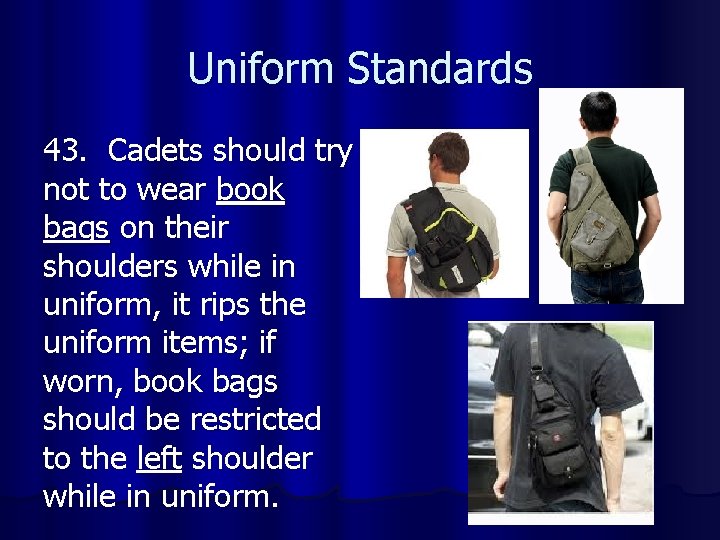 Uniform Standards 43. Cadets should try not to wear book bags on their shoulders
