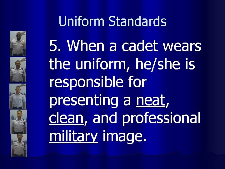 Uniform Standards 5. When a cadet wears the uniform, he/she is responsible for presenting