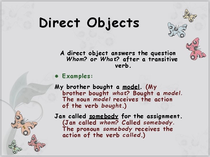 Direct Objects A direct object answers the question Whom ? or What ? after
