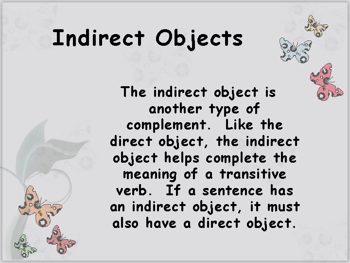 Indirect Objects The indirect object is another type of complement. Like the direct object,