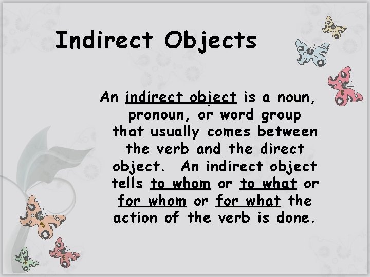 Indirect Objects An indirect object is a noun, pronoun, or word group that usually