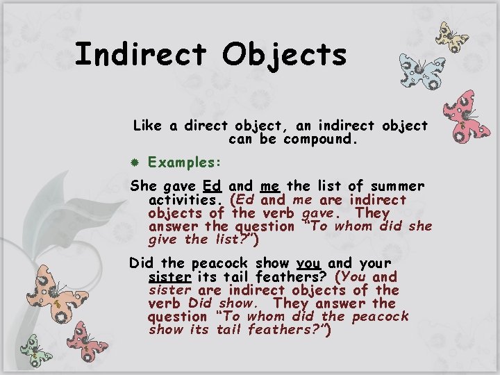 Indirect Objects Like a direct object, an indirect object can be compound. Examples: She