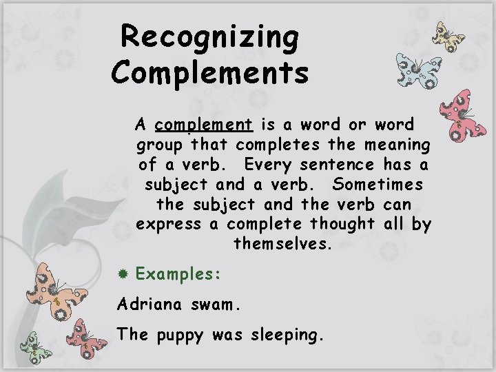 Recognizing Complements A complement is a word or word group that completes the meaning
