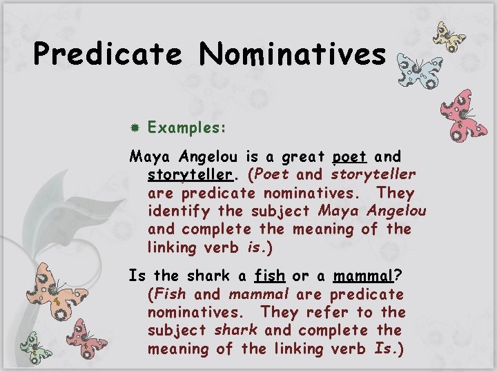 Predicate Nominatives Examples: Maya Angelou is a great poet and storyteller. ( Poet and