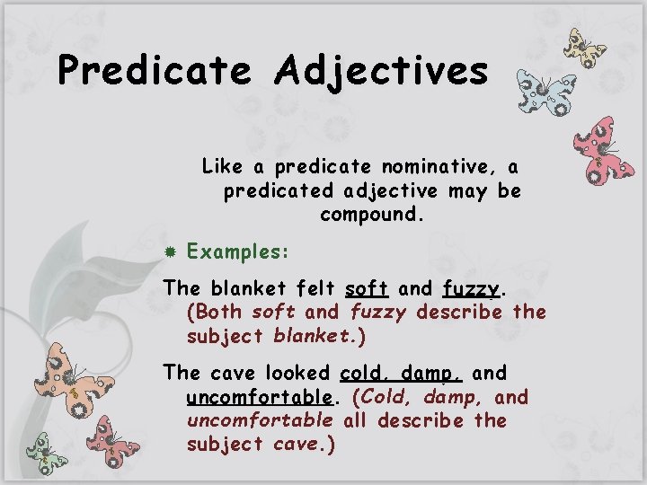 Predicate Adjectives Like a predicate nominative, a predicated adjective may be compound. Examples: The