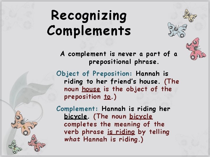 Recognizing Complements A complement is never a part of a prepositional phrase. Object of