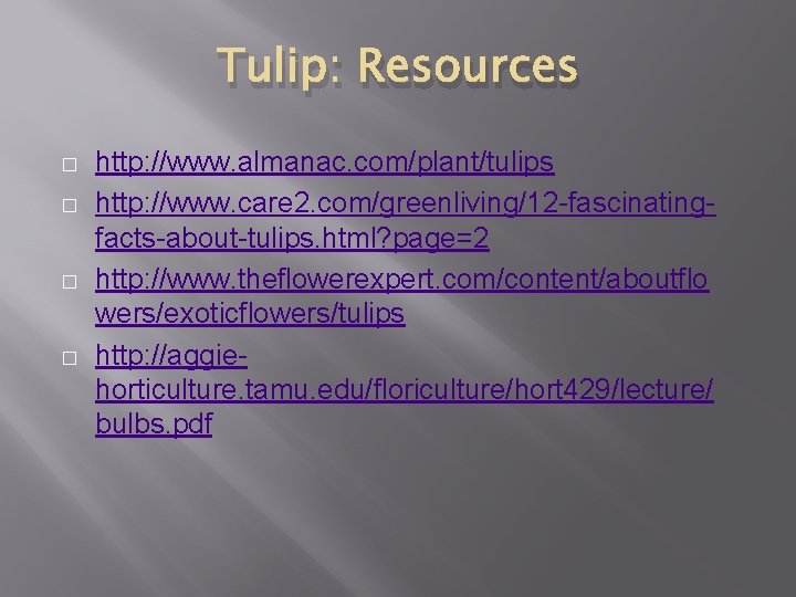 Tulip: Resources � � http: //www. almanac. com/plant/tulips http: //www. care 2. com/greenliving/12 -fascinatingfacts-about-tulips.