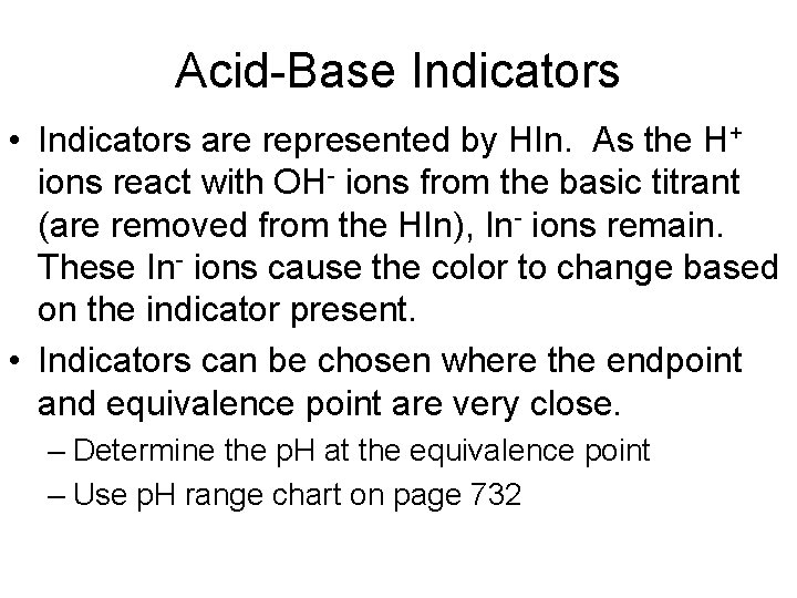 Acid-Base Indicators • Indicators are represented by HIn. As the H+ ions react with