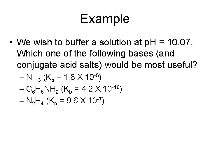 Example • We wish to buffer a solution at p. H = 10. 07.