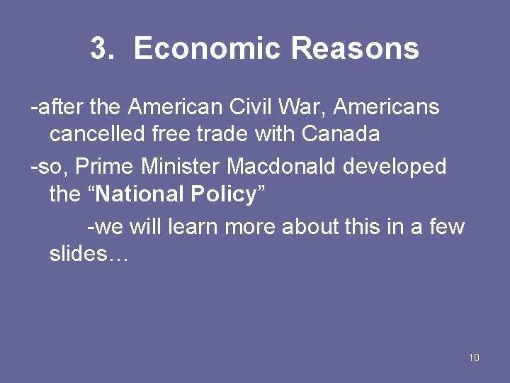 3. Economic Reasons -after the American Civil War, Americans cancelled free trade with Canada
