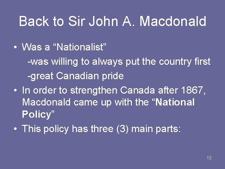 Back to Sir John A. Macdonald • Was a “Nationalist” -was willing to always
