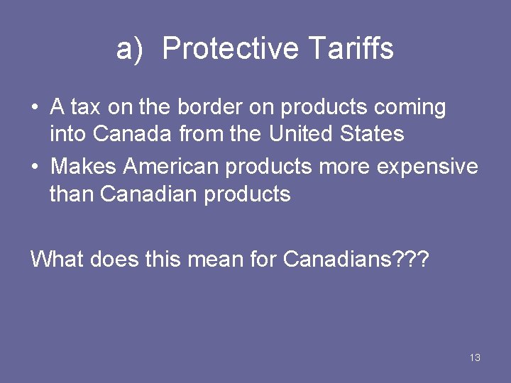 a) Protective Tariffs • A tax on the border on products coming into Canada