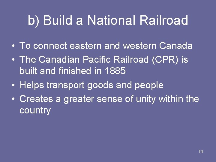 b) Build a National Railroad • To connect eastern and western Canada • The