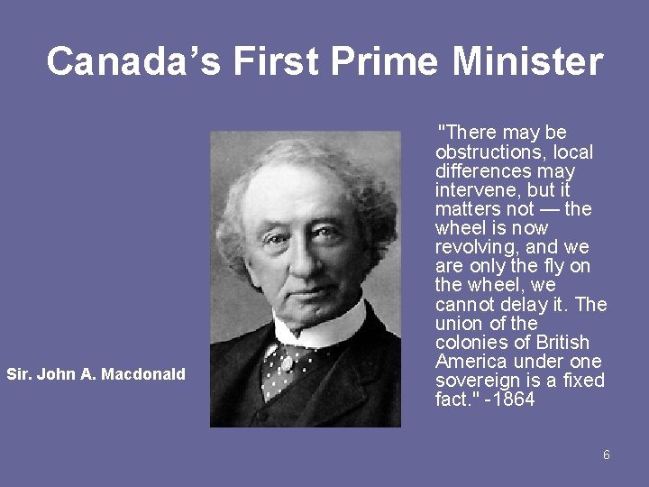 Canada’s First Prime Minister Sir. John A. Macdonald "There may be obstructions, local differences
