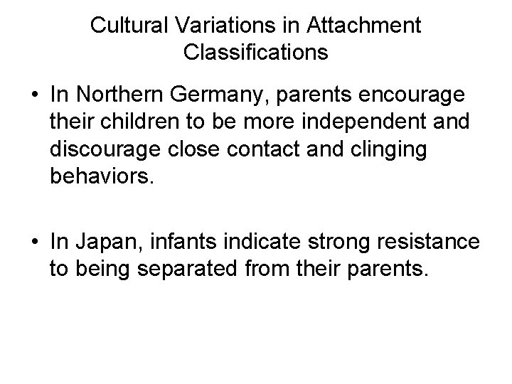 Cultural Variations in Attachment Classifications • In Northern Germany, parents encourage their children to