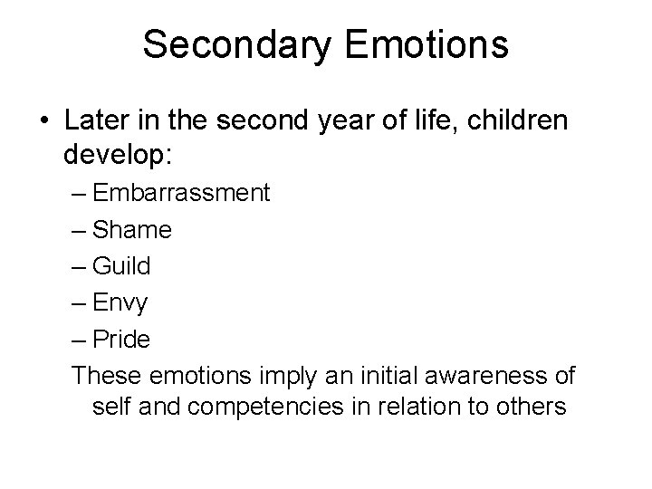Secondary Emotions • Later in the second year of life, children develop: – Embarrassment