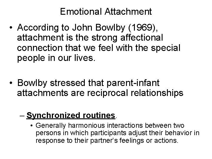 Emotional Attachment • According to John Bowlby (1969), attachment is the strong affectional connection