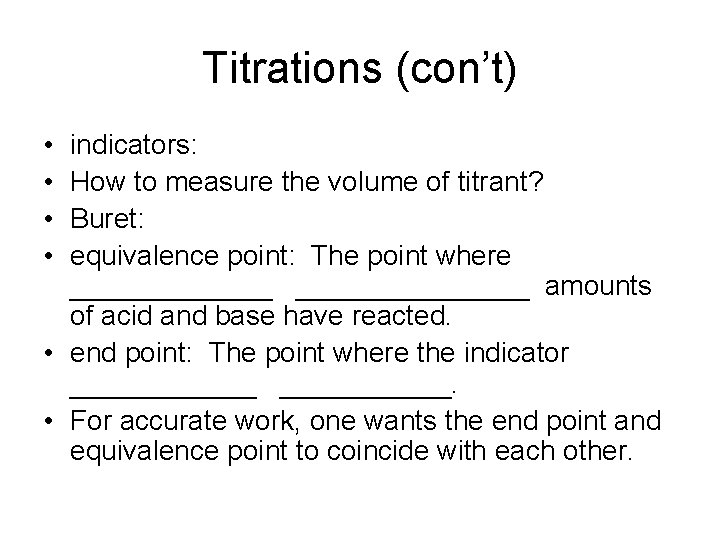 Titrations (con’t) • • indicators: How to measure the volume of titrant? Buret: equivalence