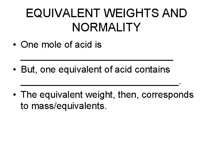 EQUIVALENT WEIGHTS AND NORMALITY • One mole of acid is _______________ • But, one