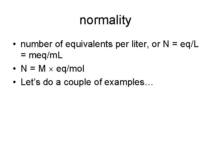 normality • number of equivalents per liter, or N = eq/L = meq/m. L