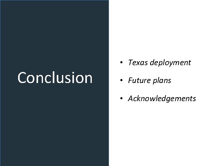 Conclusion • Texas deployment • Future plans • Acknowledgements 