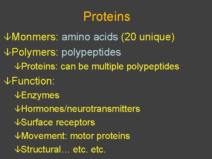 Proteins âMonmers: amino acids (20 unique) âPolymers: polypeptides âProteins: can be multiple polypeptides âFunction: