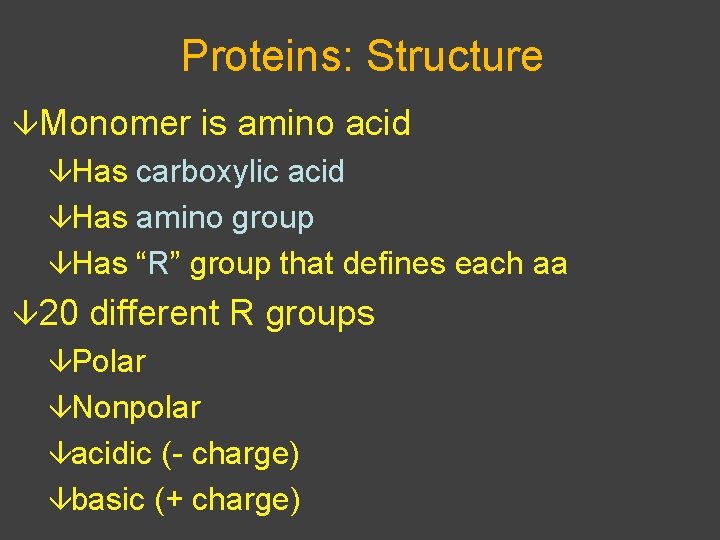 Proteins: Structure âMonomer is amino acid âHas carboxylic acid âHas amino group âHas “R”