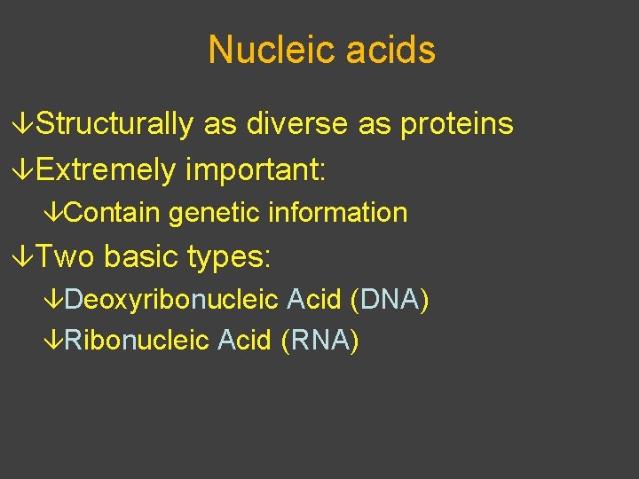 Nucleic acids âStructurally as diverse as proteins âExtremely important: âContain genetic information âTwo basic
