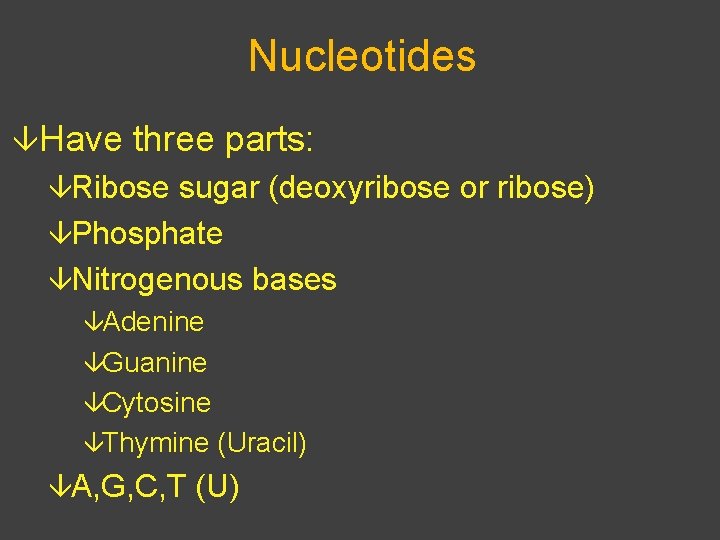 Nucleotides âHave three parts: âRibose sugar (deoxyribose or ribose) âPhosphate âNitrogenous bases âAdenine âGuanine