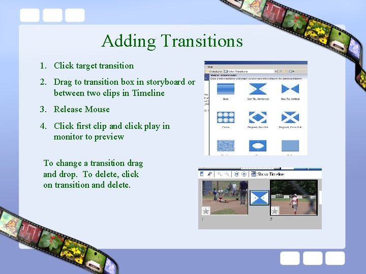 Adding Transitions 1. Click target transition 2. Drag to transition box in storyboard or