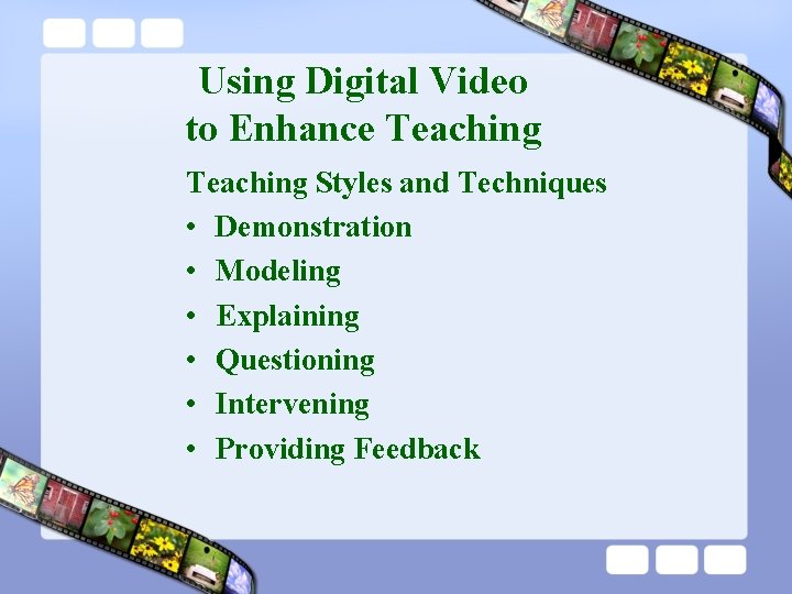 Using Digital Video to Enhance Teaching Styles and Techniques • Demonstration • Modeling •