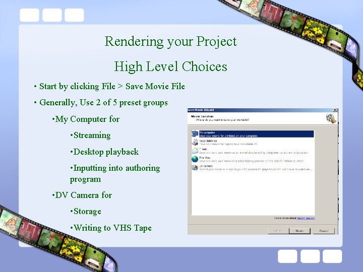 Rendering your Project High Level Choices • Start by clicking File > Save Movie