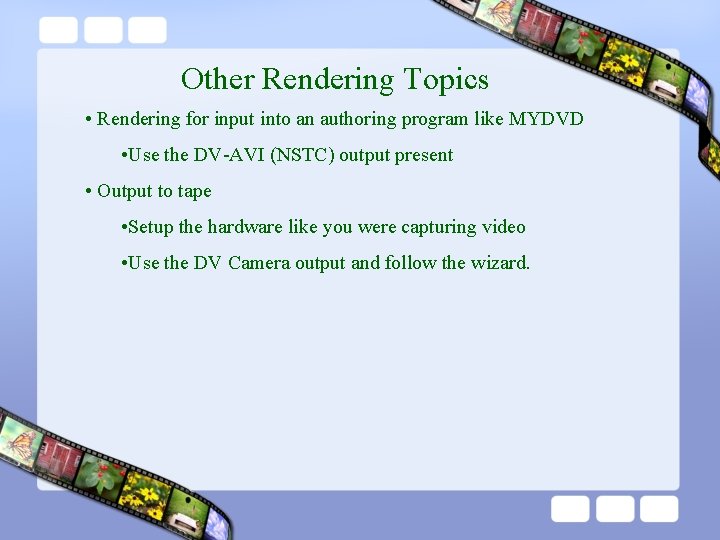 Other Rendering Topics • Rendering for input into an authoring program like MYDVD •