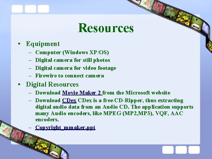 Resources • Equipment – – Computer (Windows XP/OS) Digital camera for still photos Digital