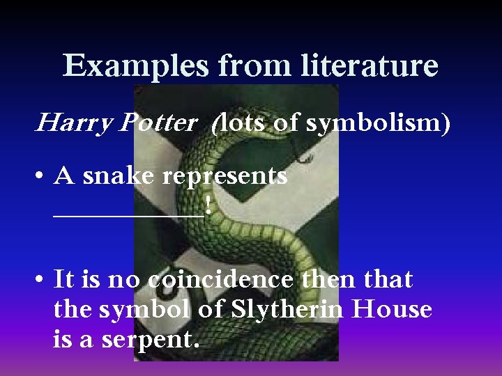 Examples from literature Harry Potter (lots of symbolism) • A snake represents ______! •
