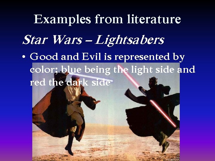 Examples from literature Star Wars – Lightsabers • Good and Evil is represented by