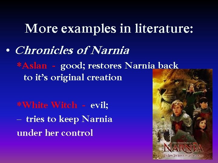 More examples in literature: • Chronicles of Narnia *Aslan - good; restores Narnia back