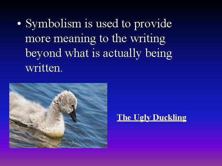  • Symbolism is used to provide more meaning to the writing beyond what