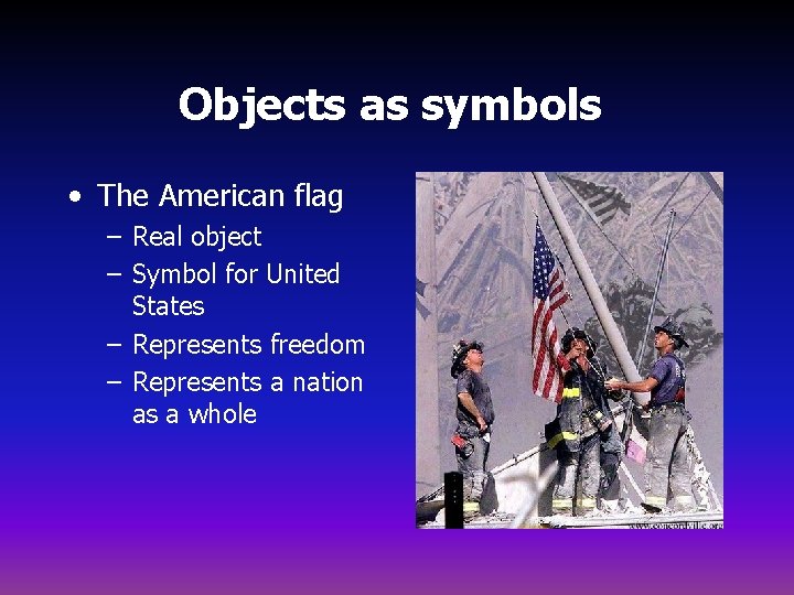 Objects as symbols • The American flag – Real object – Symbol for United