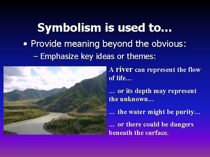 Symbolism is used to… • Provide meaning beyond the obvious: – Emphasize key ideas