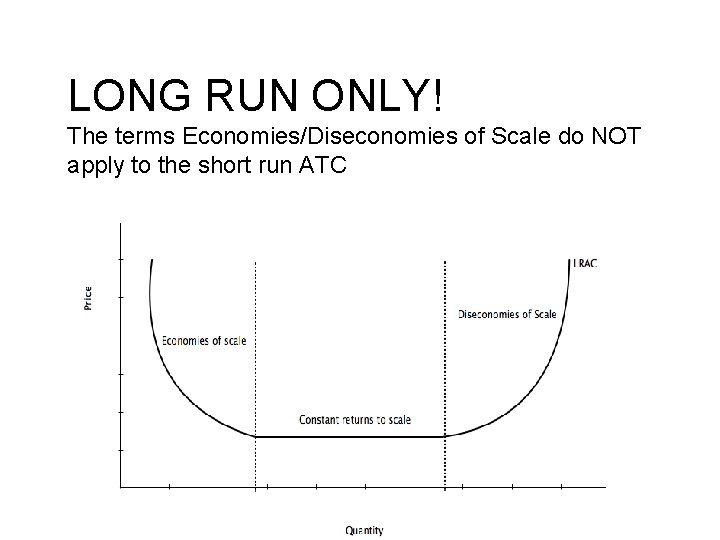 LONG RUN ONLY! The terms Economies/Diseconomies of Scale do NOT apply to the short
