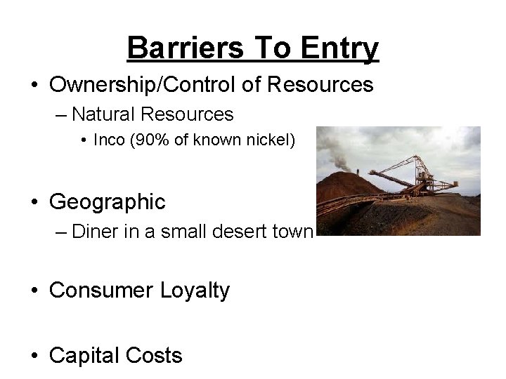 Barriers To Entry • Ownership/Control of Resources – Natural Resources • Inco (90% of