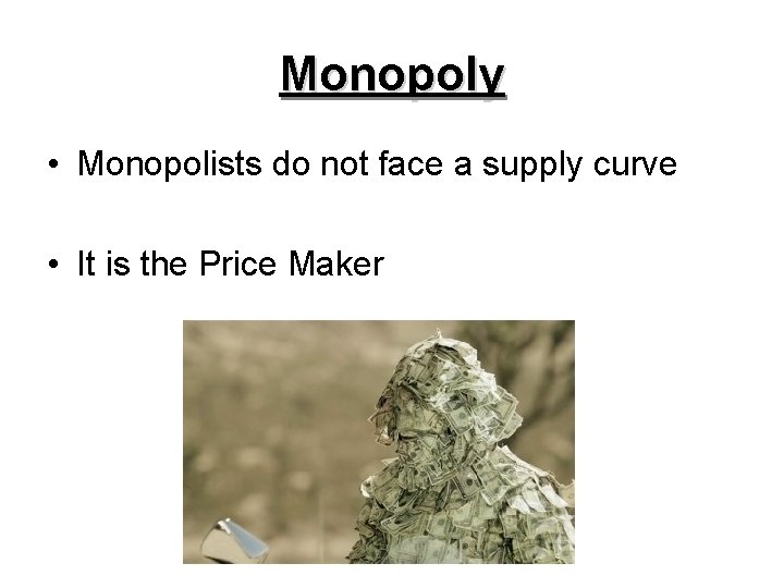Monopoly • Monopolists do not face a supply curve • It is the Price