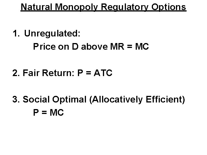 Natural Monopoly Regulatory Options 1. Unregulated: Price on D above MR = MC 2.